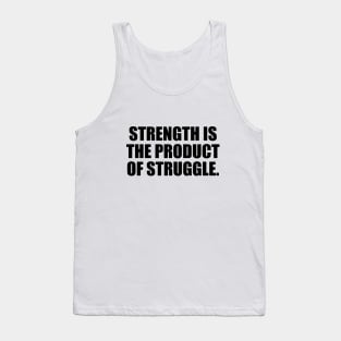 Strength is the product of struggle Tank Top